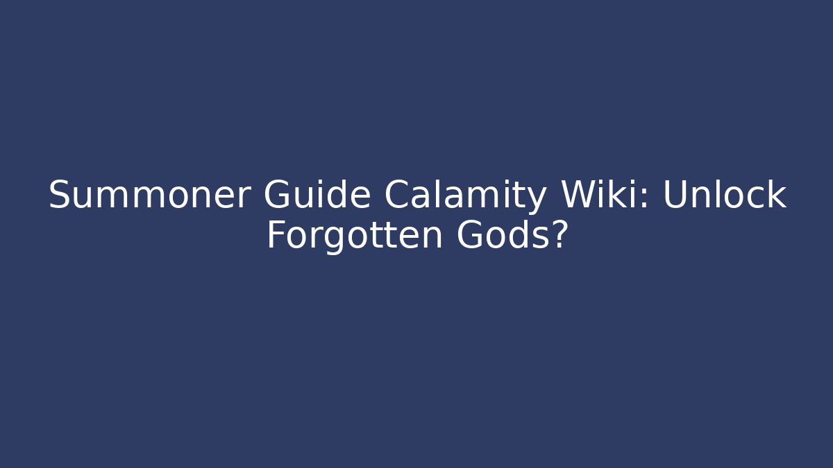 Summoner Guide Calamity Wiki: Unlock Forgotten Gods?