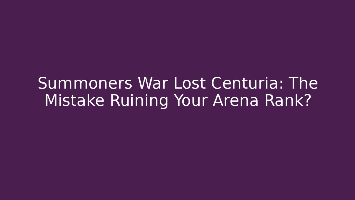 Summoners War Lost Centuria: The Mistake Ruining Your Arena Rank?