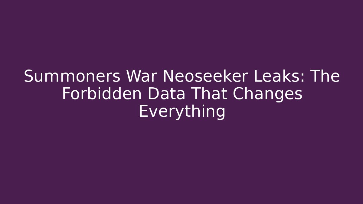 Summoners War Neoseeker Leaks: The Forbidden Data That Changes Everything - Create More Assets
