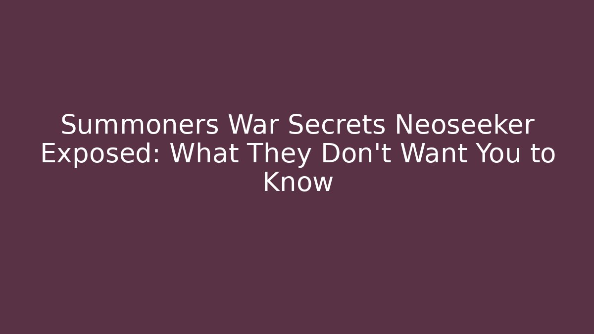 Summoners War Secrets Neoseeker Exposed: What They Don't Want You to Know