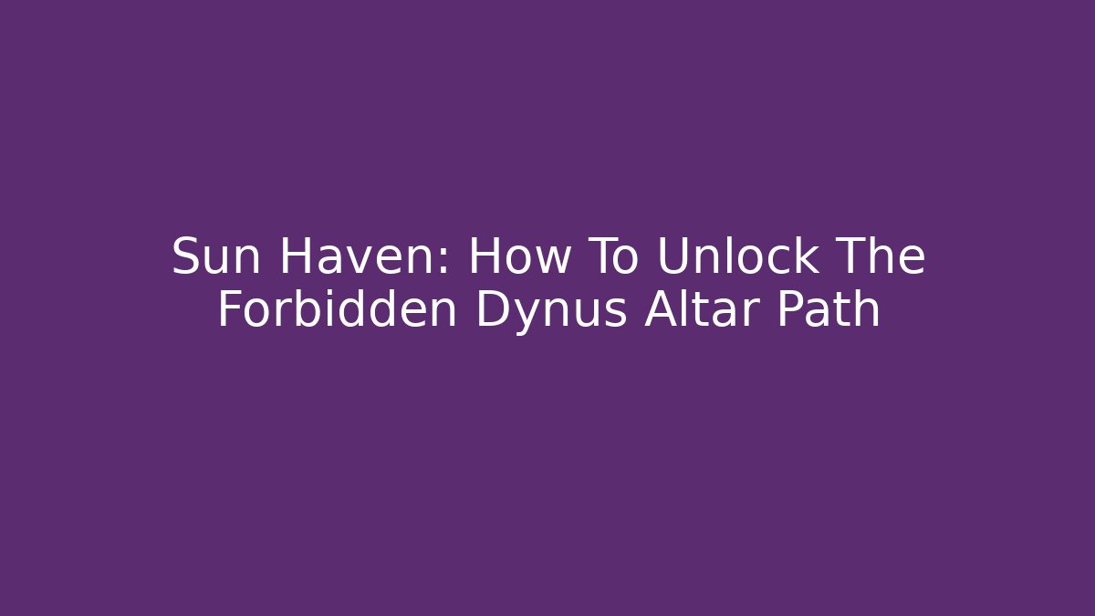 Sun Haven: How To Unlock The Forbidden Dynus Altar Path - Create More Assets