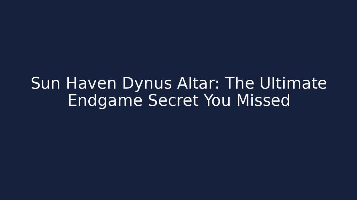 Sun Haven Dynus Altar: The Ultimate Endgame Secret You Missed