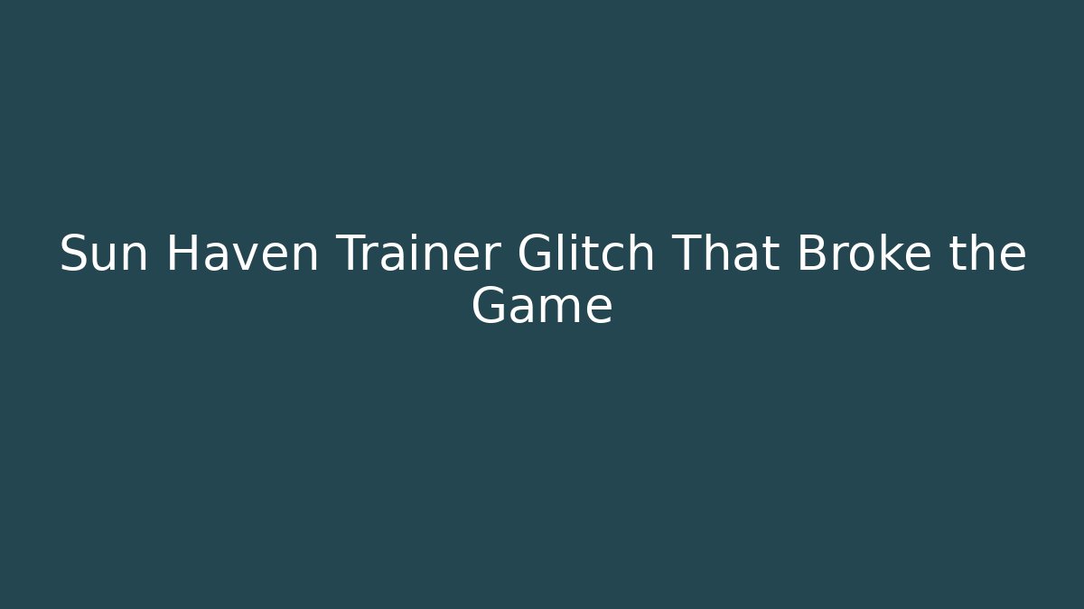 Sun Haven Trainer Glitch That Broke the Game