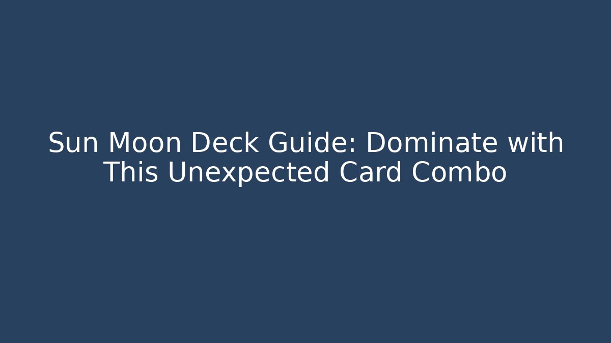 Sun Moon Deck Guide: Dominate with This Unexpected Card Combo