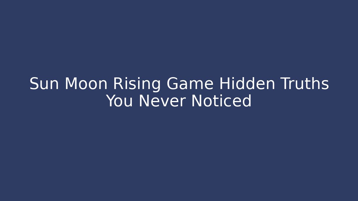 Sun Moon Rising Game Hidden Truths You Never Noticed - Create More Assets