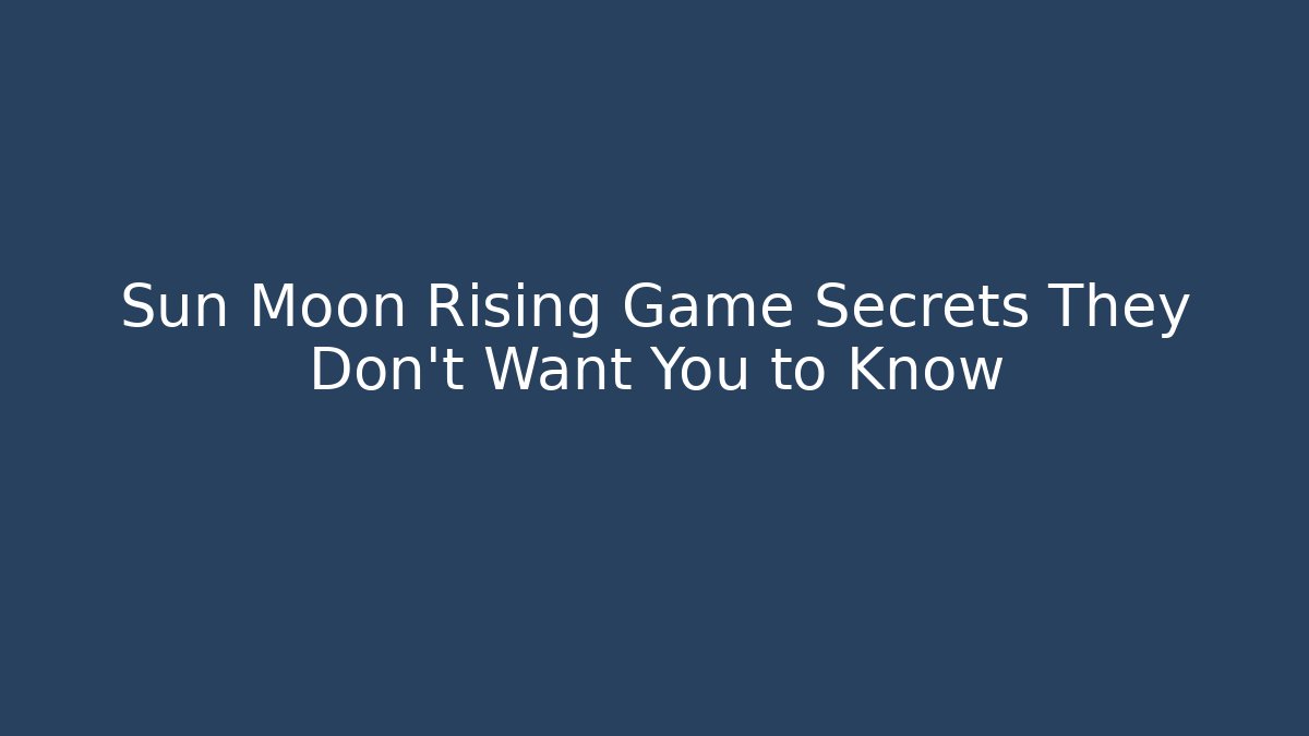 Sun Moon Rising Game Secrets They Don’t Want You to Know