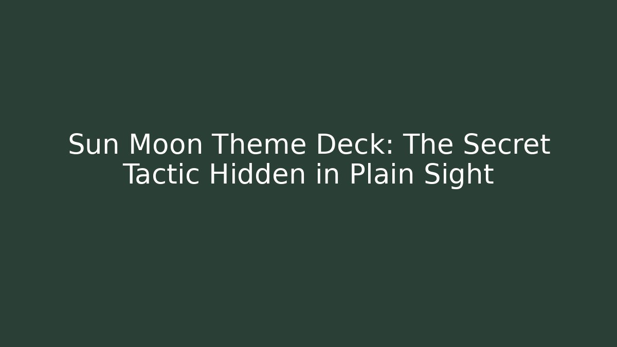 Sun Moon Theme Deck: The Secret Tactic Hidden in Plain Sight