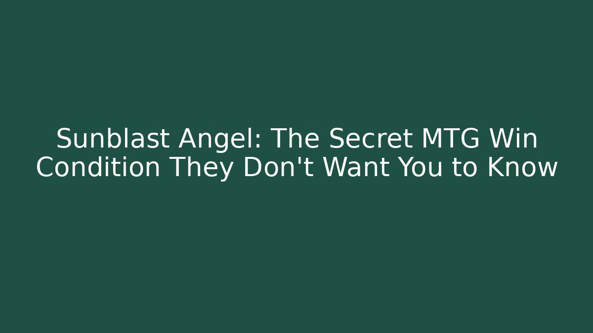 Sunblast Angel: The Secret MTG Win Condition They Don't Want You to Know