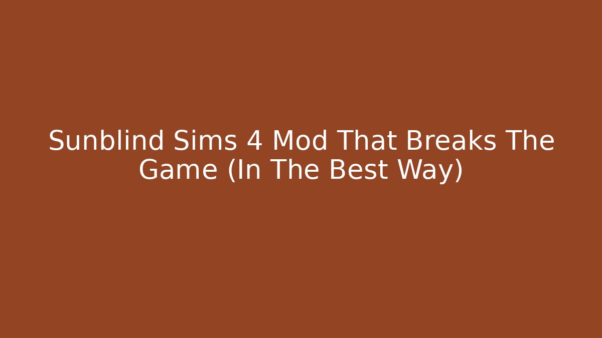 Sunblind Sims 4 Mod That Breaks The Game (In The Best Way)