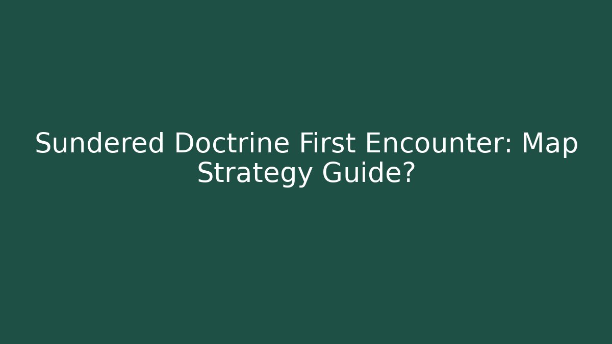 Sundered Doctrine First Encounter: Map Strategy Guide?