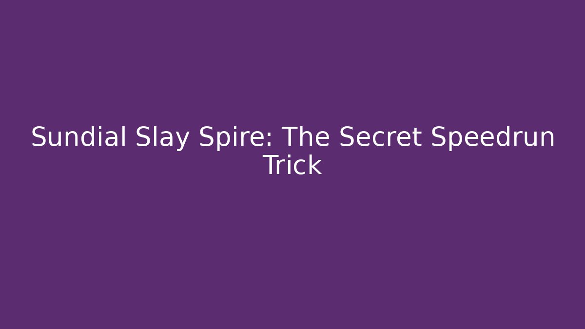 Sundial Slay Spire: The Secret Speedrun Trick - Create More Assets