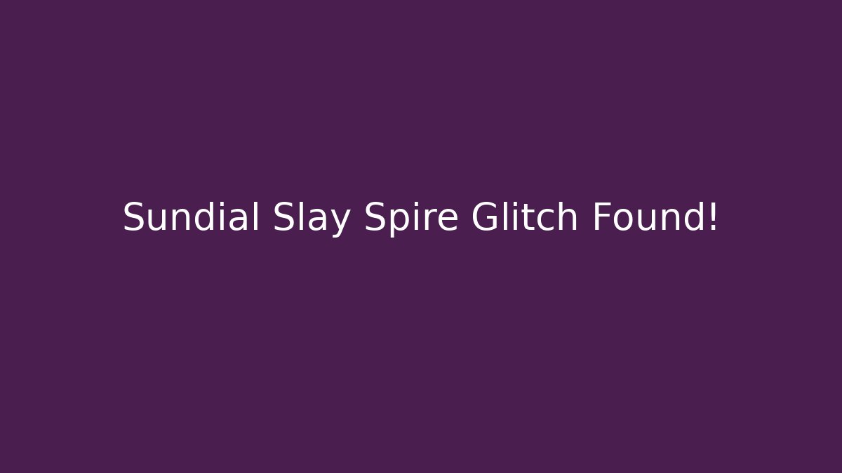 Sundial Slay Spire Glitch Found! - Create More Assets