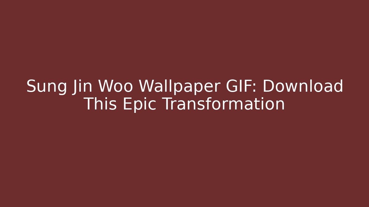 Sung Jin Woo Wallpaper GIF: Download This Epic Transformation