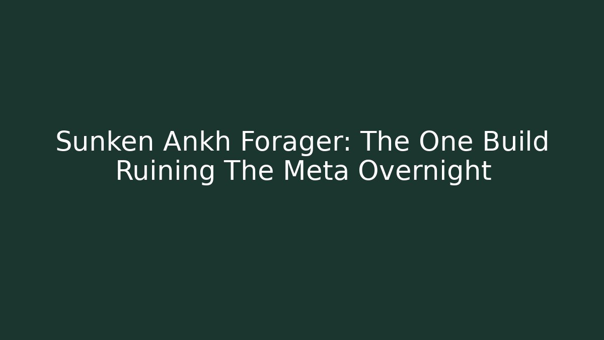 Sunken Ankh Forager: The One Build Ruining The Meta Overnight