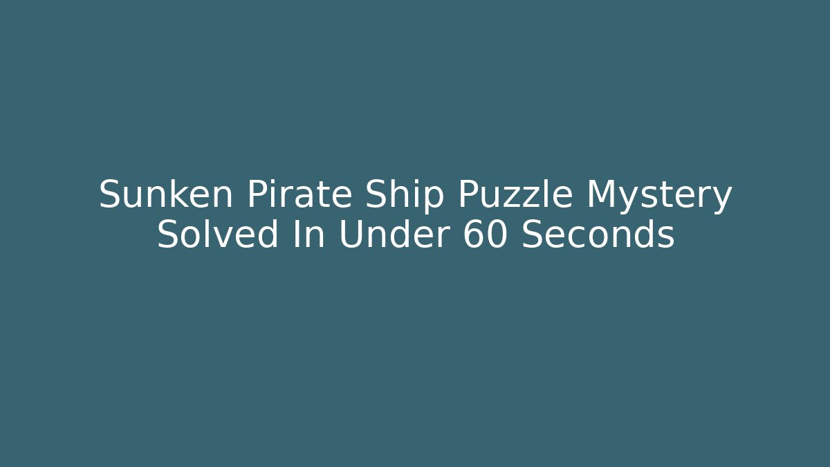 Sunken Pirate Ship Puzzle Mystery Solved In Under 60 Seconds
