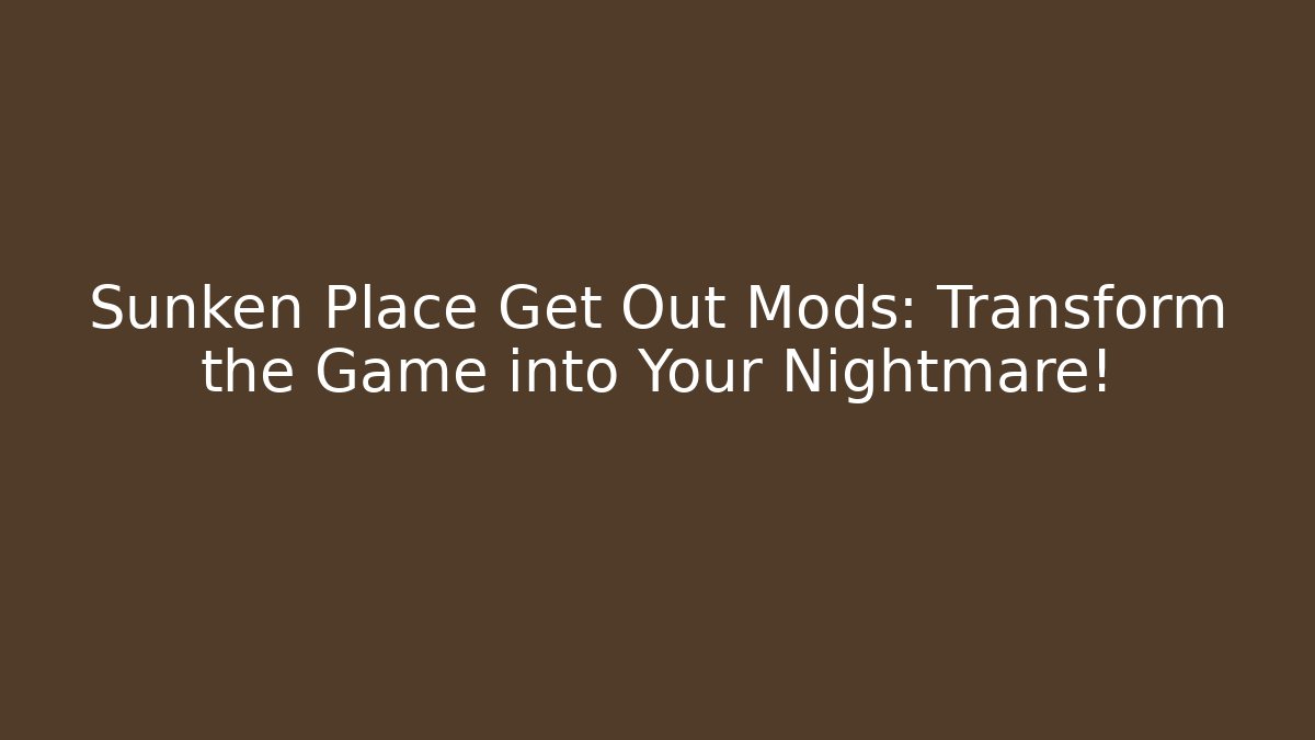 Sunken Place Get Out Mods: Transform the Game into Your Nightmare!