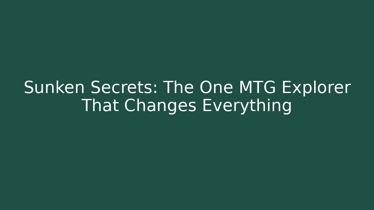 Sunken Secrets: The One MTG Explorer That Changes Everything