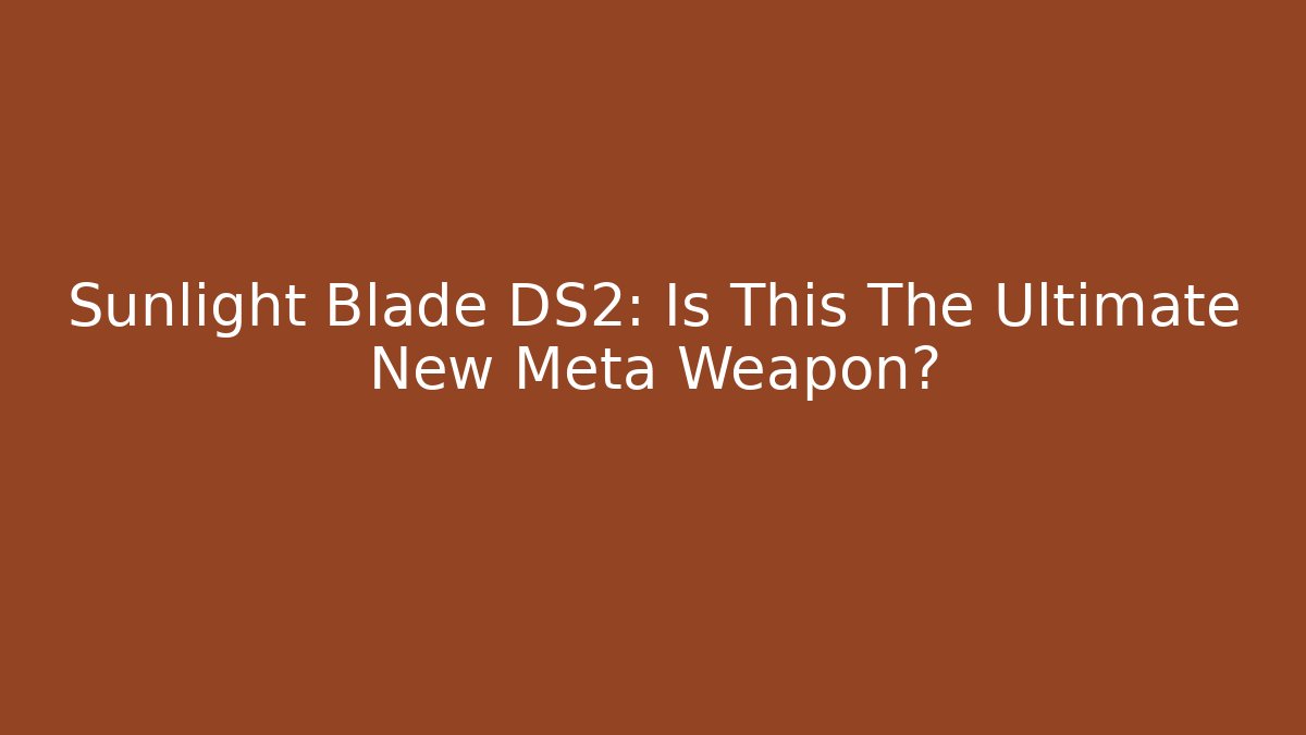 Sunlight Blade DS2: Is This The Ultimate New Meta Weapon? - Create More Assets