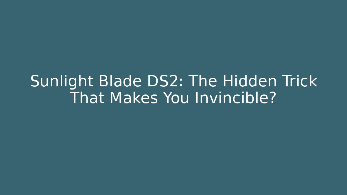 Sunlight Blade DS2: The Hidden Trick That Makes You Invincible?