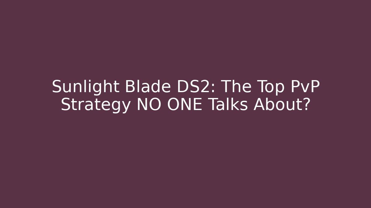 Sunlight Blade DS2: The Top PvP Strategy NO ONE Talks About?
