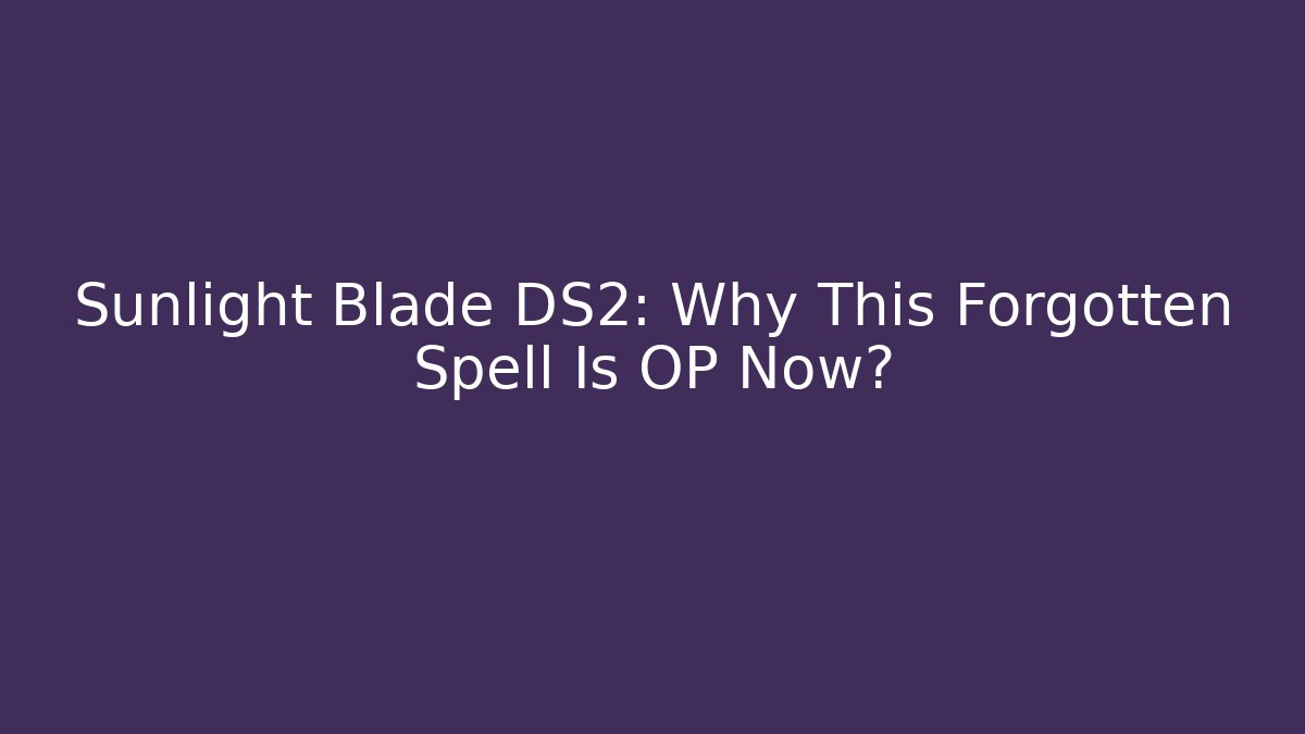 Sunlight Blade DS2: Why This Forgotten Spell Is OP Now?