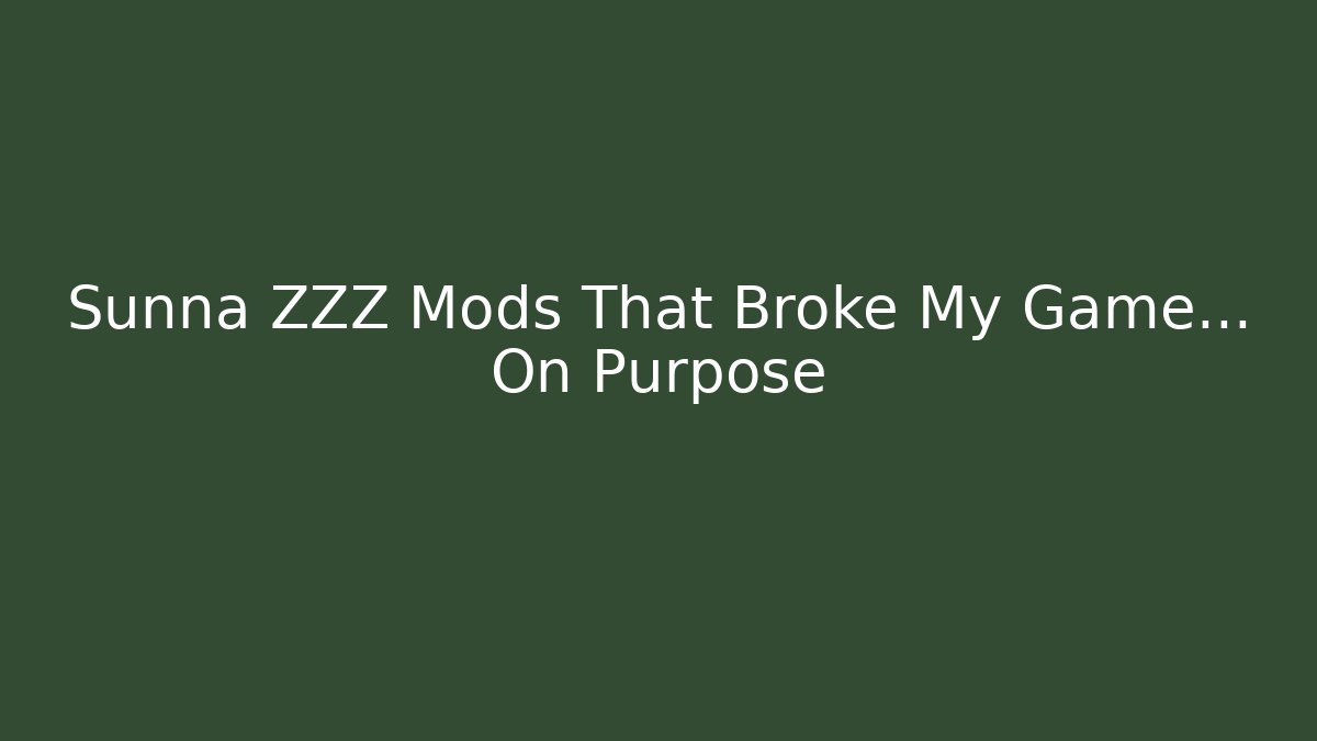 Sunna ZZZ Mods That Broke My Game... On Purpose