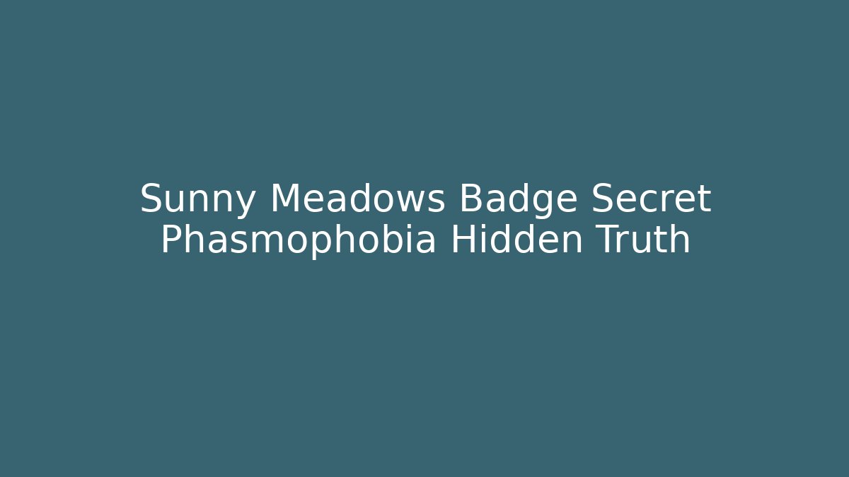 Sunny Meadows Badge Secret Phasmophobia Hidden Truth - Create More Assets