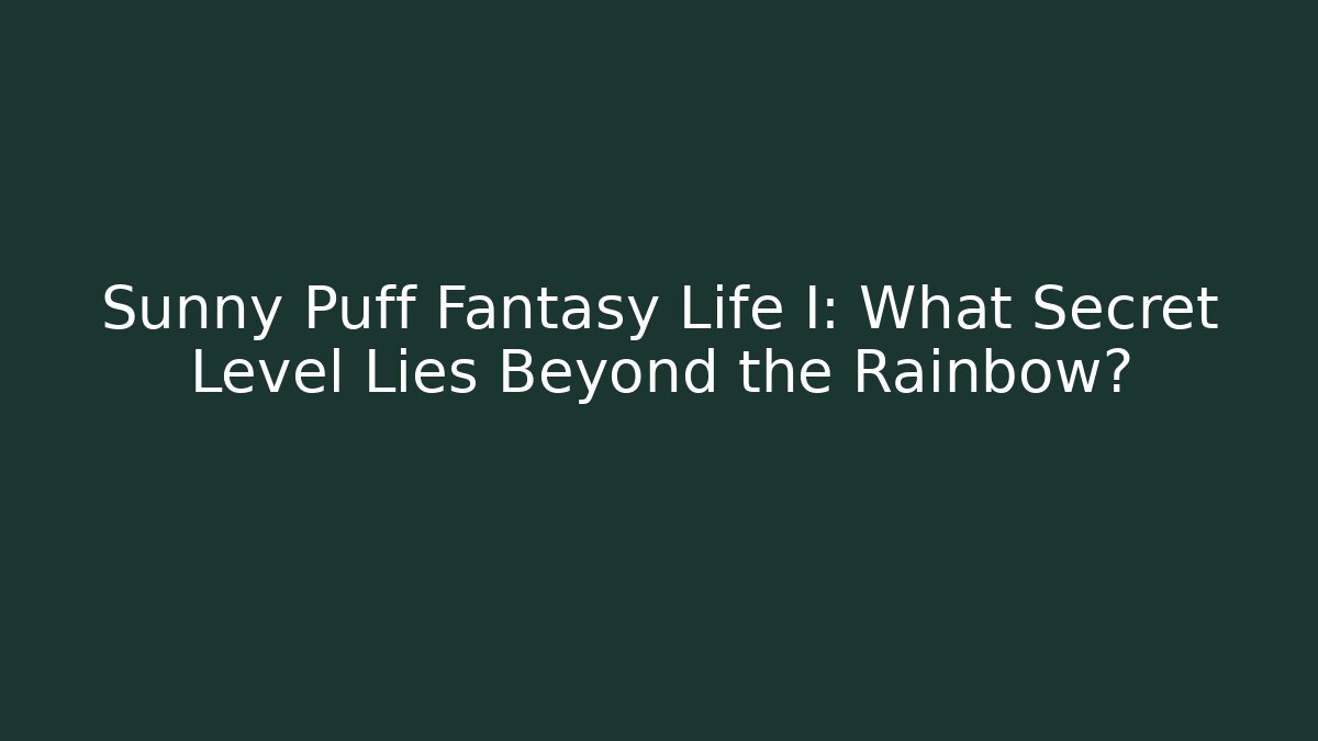 Sunny Puff Fantasy Life I: What Secret Level Lies Beyond the Rainbow?