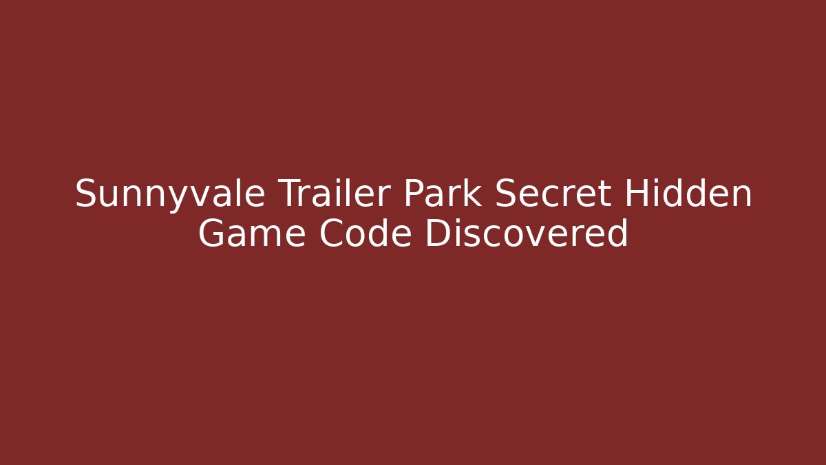 Sunnyvale Trailer Park Secret Hidden Game Code Discovered - Create More Assets