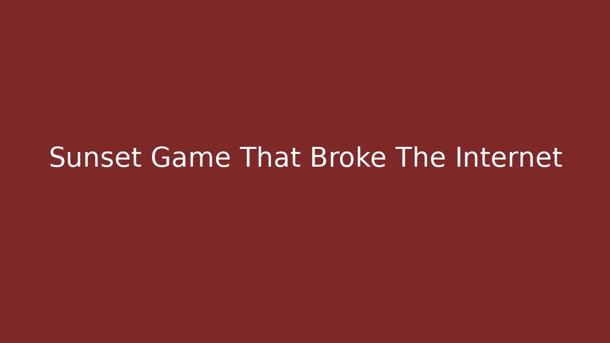 Sunset Game That Broke The Internet