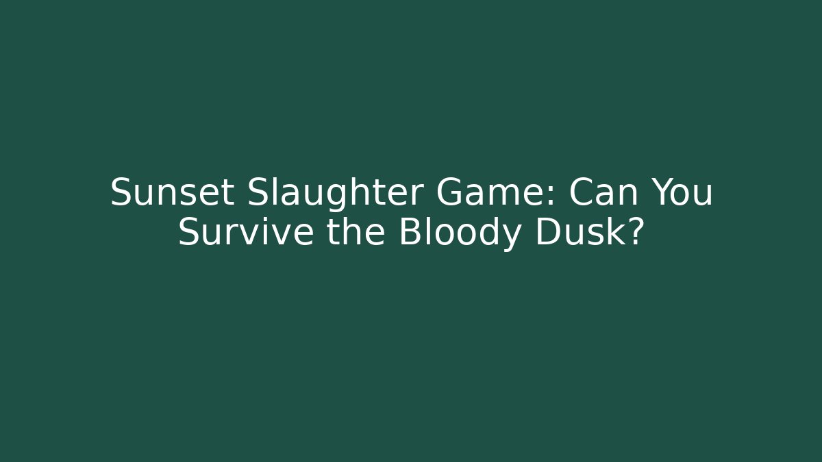 Sunset Slaughter Game: Can You Survive the Bloody Dusk?
