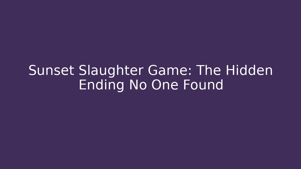 Sunset Slaughter Game: The Hidden Ending No One Found - Create More Assets