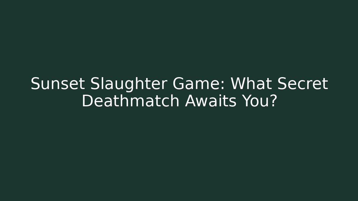 Sunset Slaughter Game: What Secret Deathmatch Awaits You?