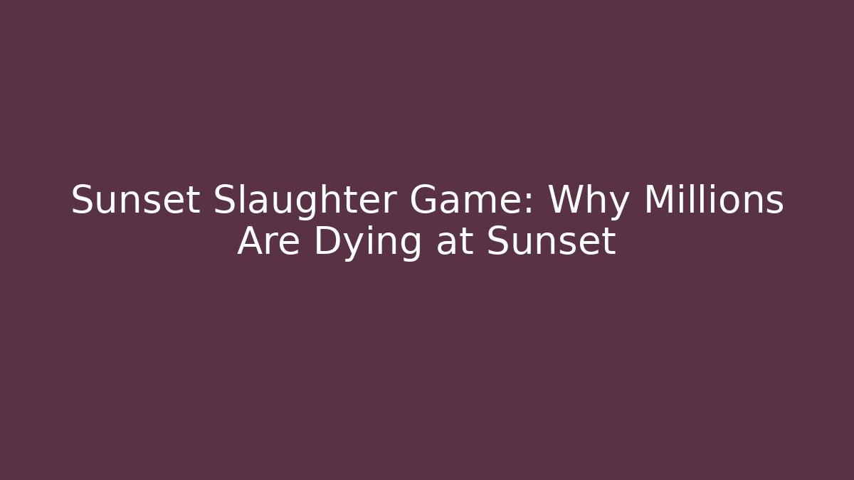 Sunset Slaughter Game: Why Millions Are Dying at Sunset