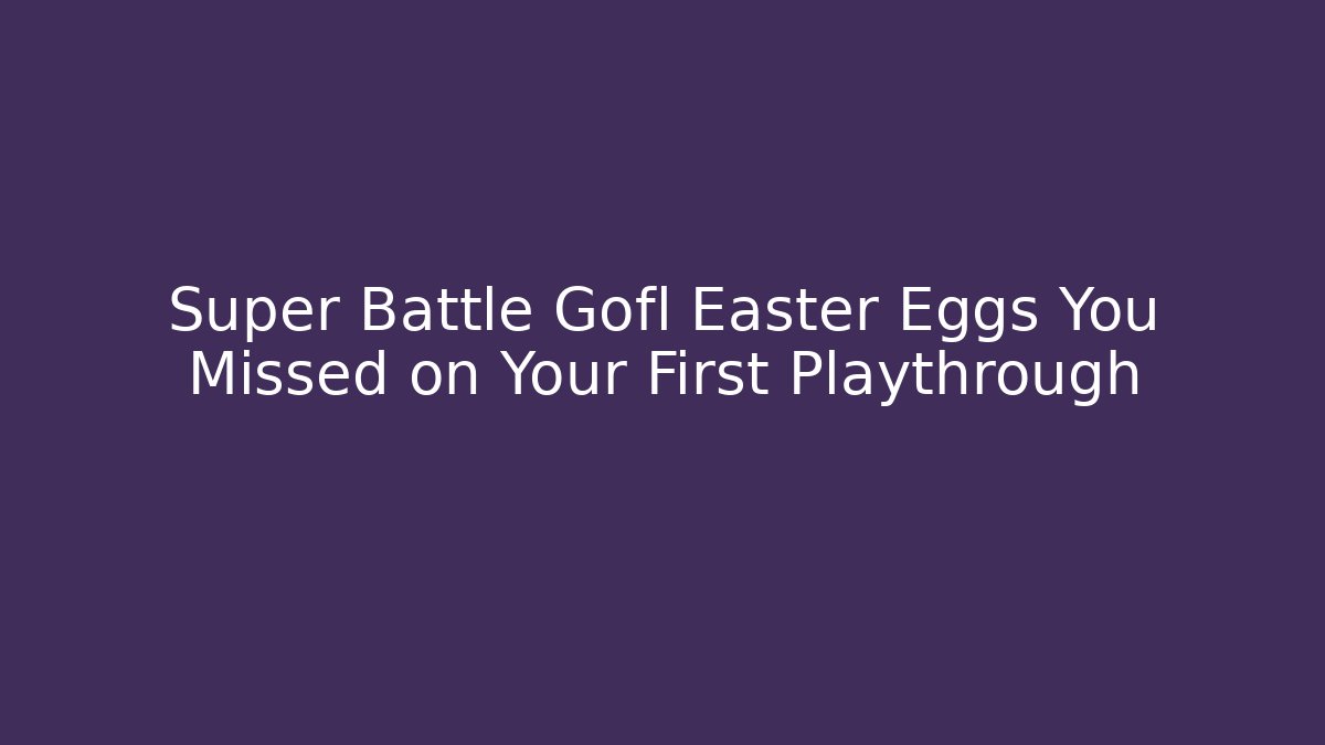 Super Battle Gofl Easter Eggs You Missed on Your First Playthrough