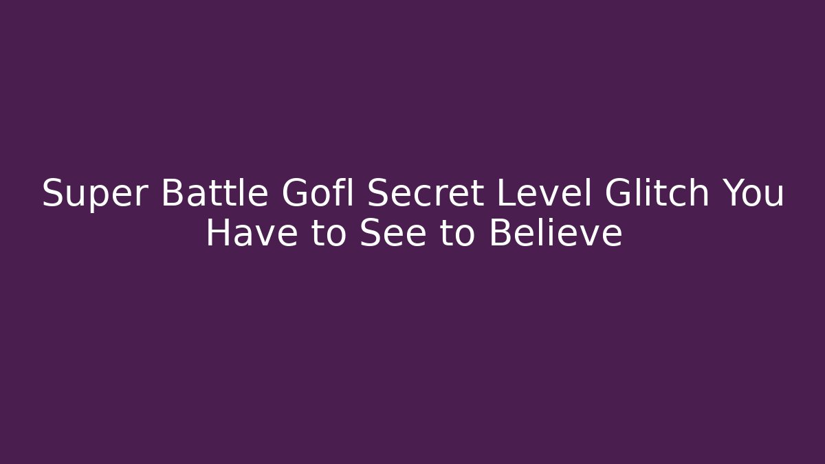 Super Battle Gofl Secret Level Glitch You Have to See to Believe