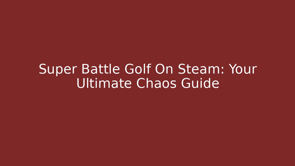 Super Battle Golf On Steam: Your Ultimate Chaos Guide
