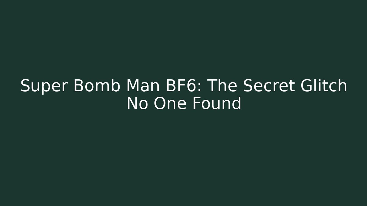 Super Bomb Man BF6: The Secret Glitch No One Found