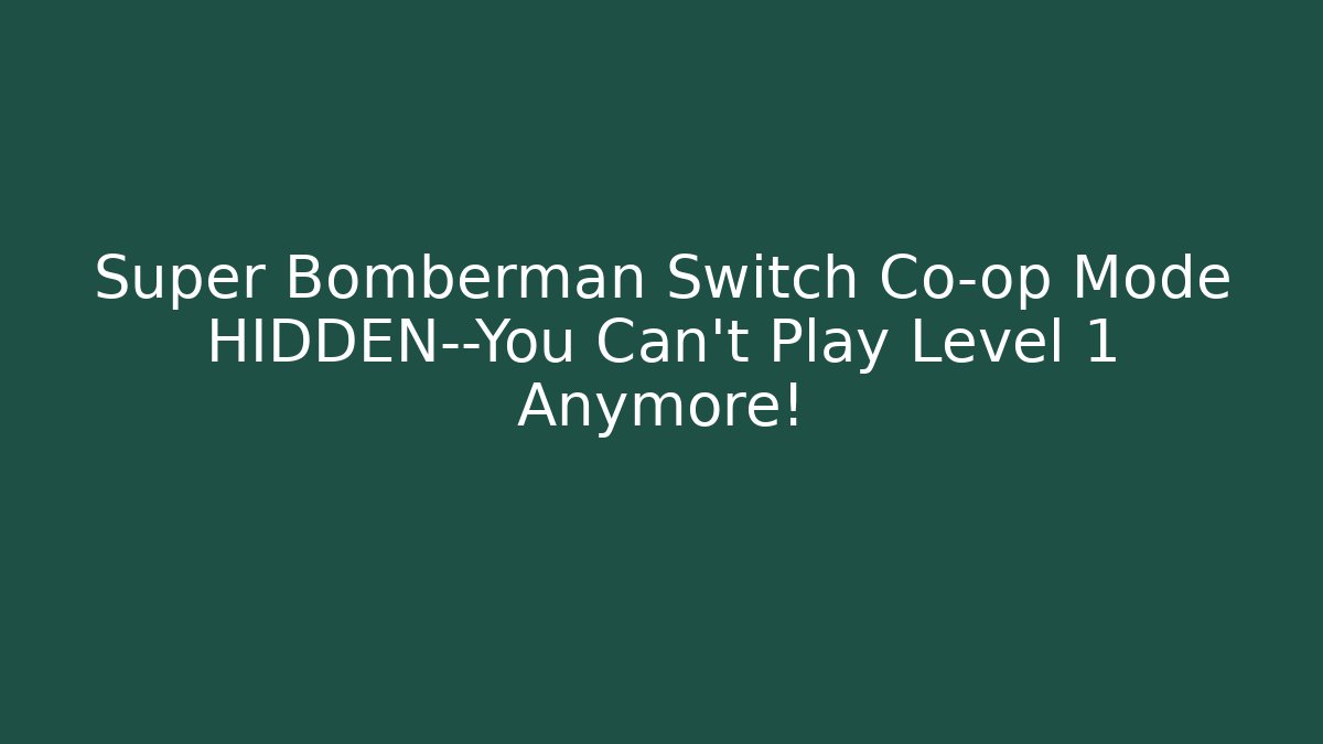 Super Bomberman Switch Co-op Mode HIDDEN—You Can’t Play Level 1 Anymore!