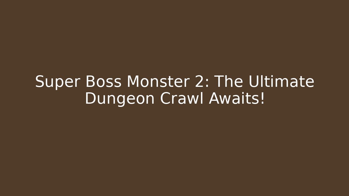 Super Boss Monster 2: The Ultimate Dungeon Crawl Awaits!