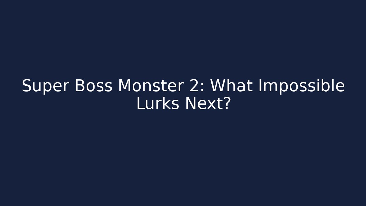 Super Boss Monster 2: What Impossible Lurks Next?