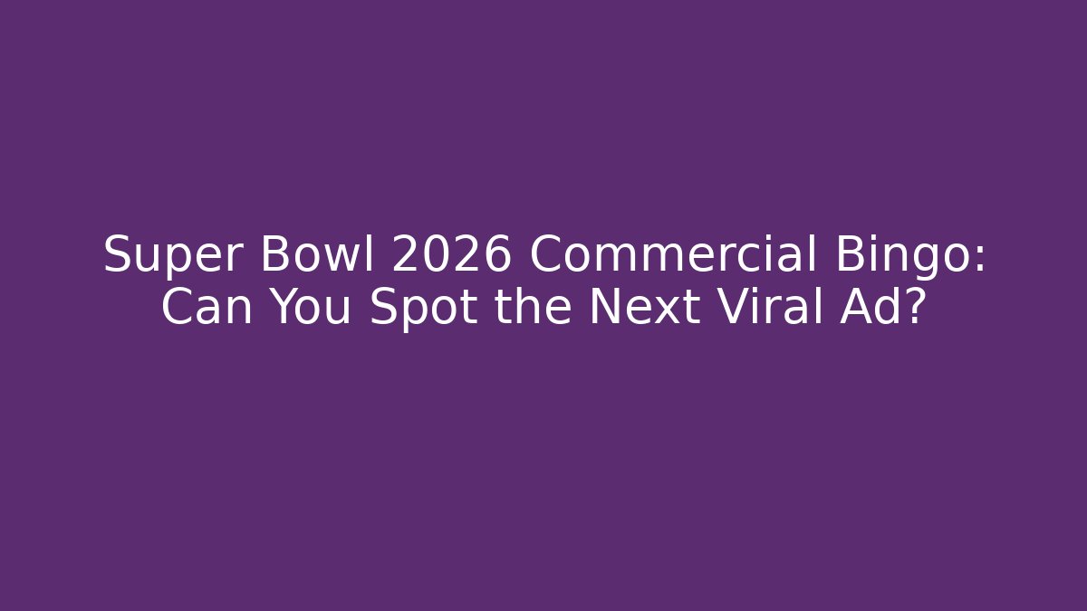 Super Bowl 2026 Commercial Bingo: Can You Spot the Next Viral Ad?