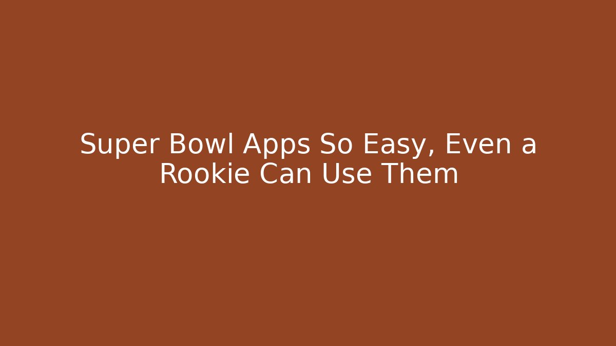 Super Bowl Apps So Easy, Even a Rookie Can Use Them