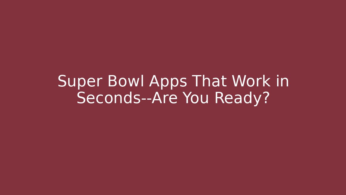 Super Bowl Apps That Work in Seconds—Are You Ready?