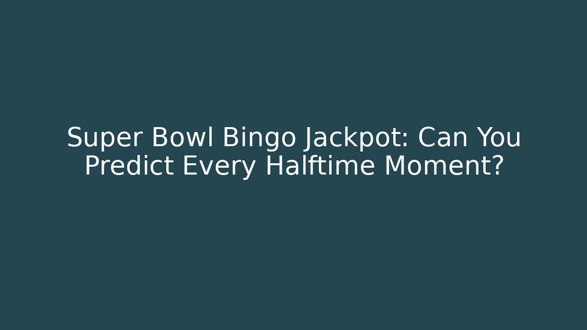 Super Bowl Bingo Jackpot: Can You Predict Every Halftime Moment?