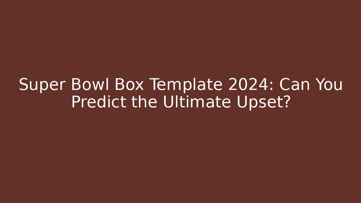 Super Bowl Box Template 2024: Can You Predict the Ultimate Upset?