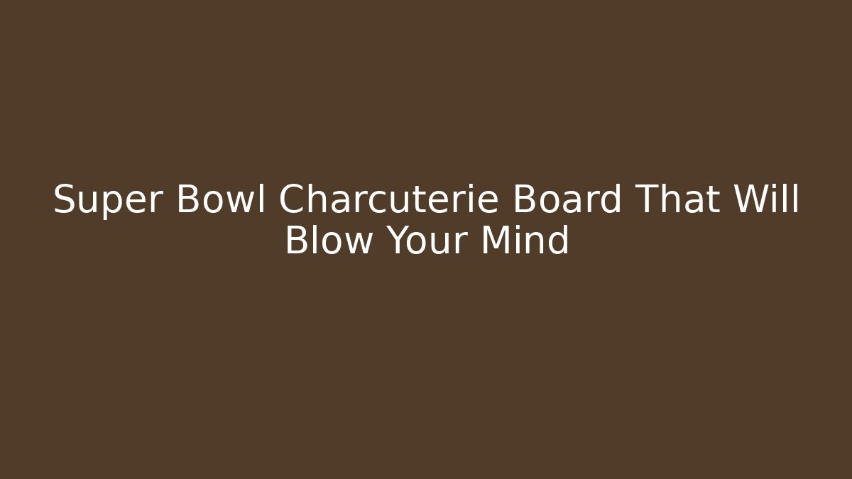 Super Bowl Charcuterie Board That Will Blow Your Mind