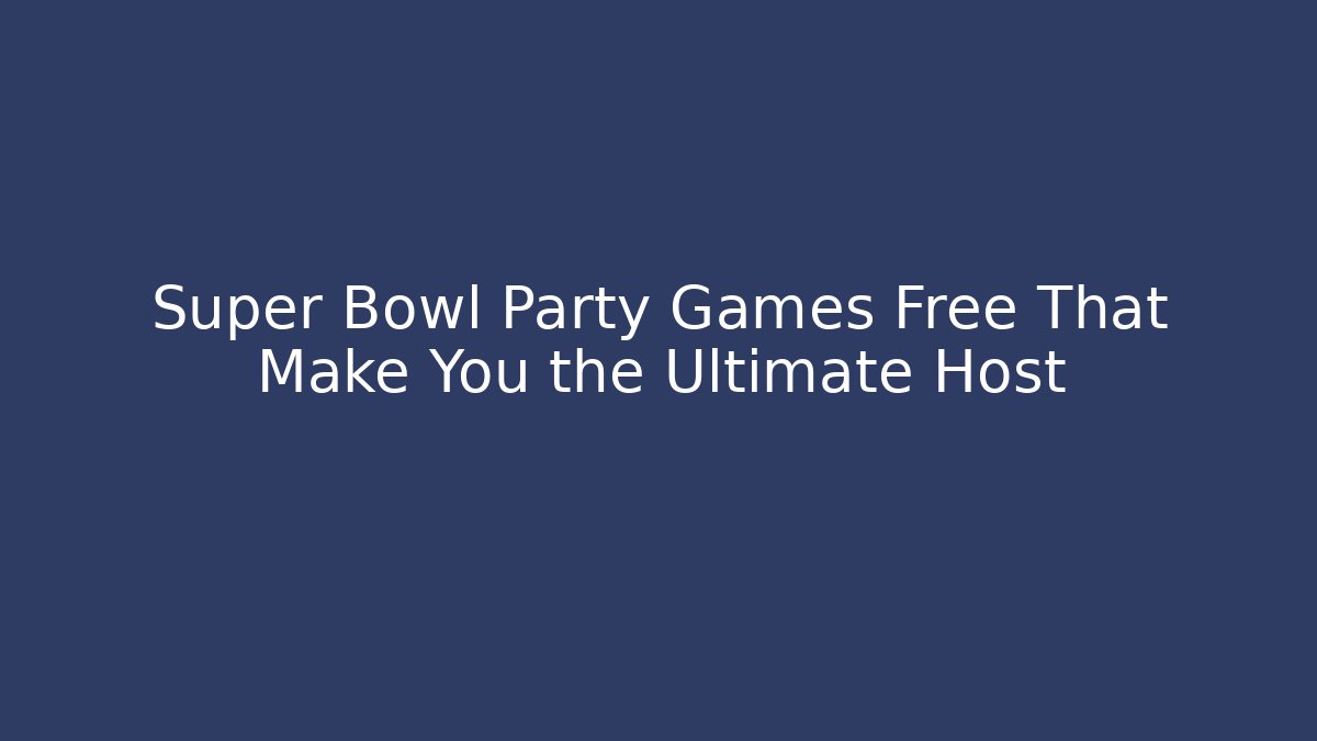 Super Bowl Party Games Free That Make You the Ultimate Host