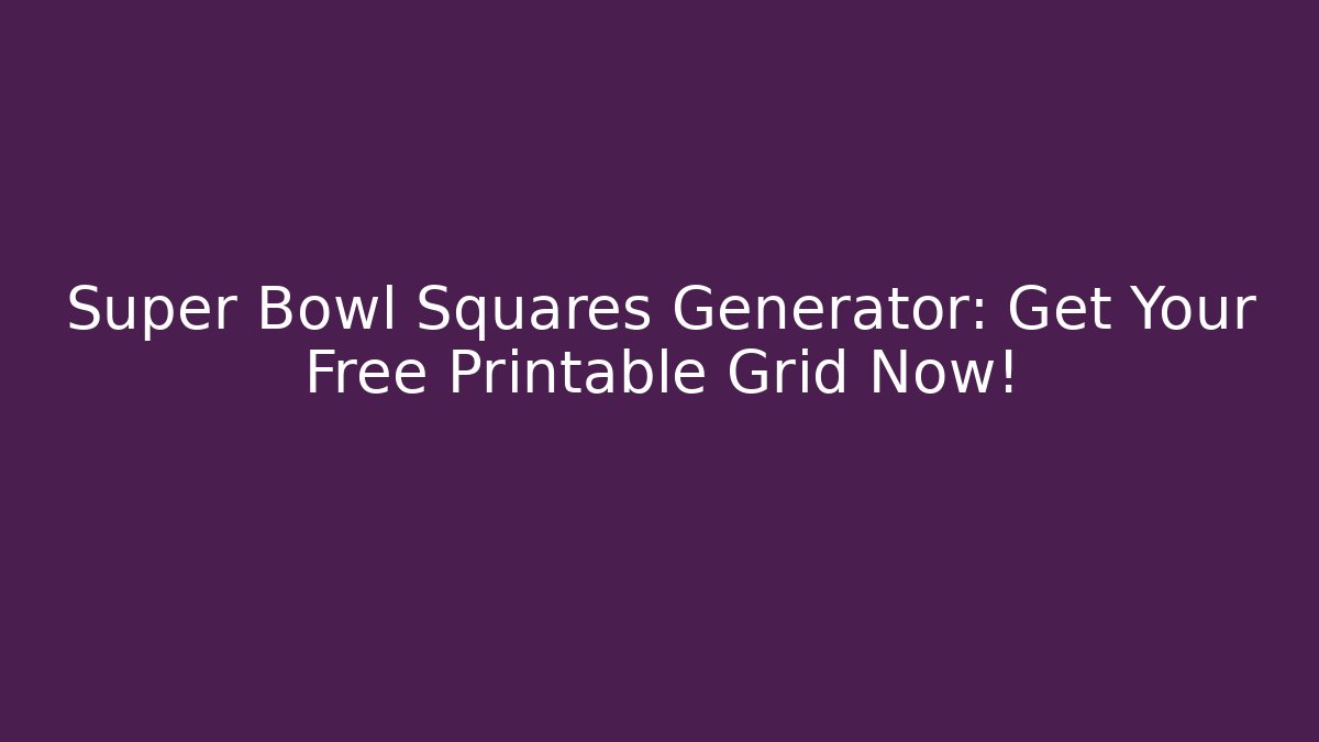 Super Bowl Squares Generator: Get Your Free Printable Grid Now!