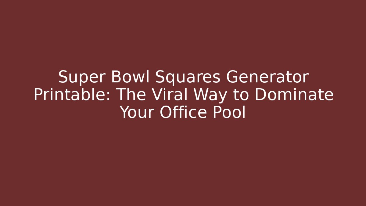 Super Bowl Squares Generator Printable: The Viral Way to Dominate Your Office Pool